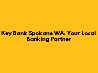 Key Bank Spokane WA: Your Local Banking Partner