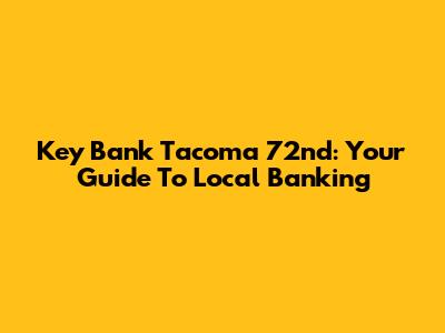 Key Bank Tacoma 72nd: Your Guide To Local Banking