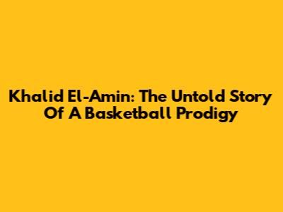 Khalid El-Amin: The Untold Story Of A Basketball Prodigy