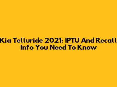 Kia Telluride 2021: IPTU And Recall Info You Need To Know