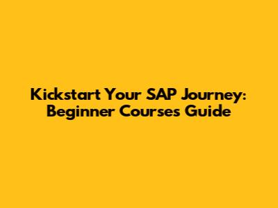 Kickstart Your SAP Journey: Beginner Courses Guide