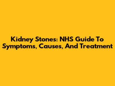 Kidney Stones: NHS Guide To Symptoms, Causes, And Treatment