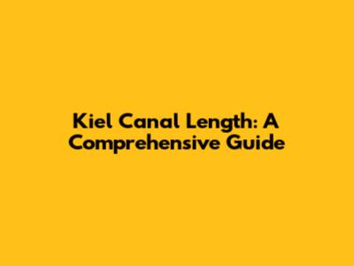 Kiel Canal Length: A Comprehensive Guide