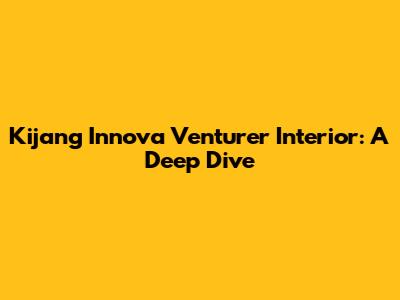 Kijang Innova Venturer Interior: A Deep Dive