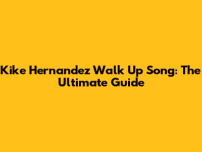 Kike Hernandez Walk Up Song: The Ultimate Guide