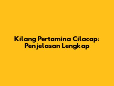 Kilang Pertamina Cilacap: Penjelasan Lengkap