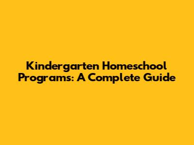 Kindergarten Homeschool Programs: A Complete Guide