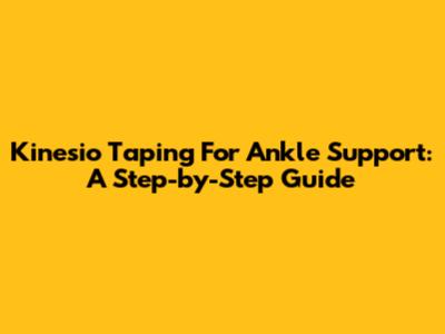 Kinesio Taping For Ankle Support: A Step-by-Step Guide