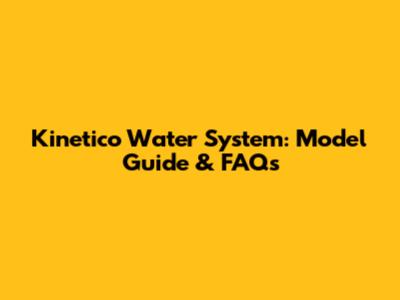 Kinetico Water System: Model Guide & FAQs