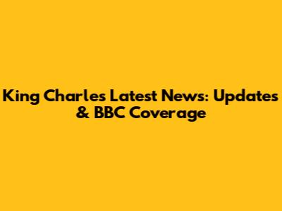 King Charles Latest News: Updates & BBC Coverage