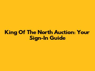 King Of The North Auction: Your Sign-In Guide