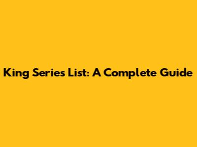King Series List: A Complete Guide