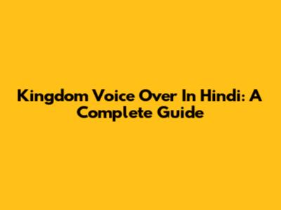 Kingdom Voice Over In Hindi: A Complete Guide