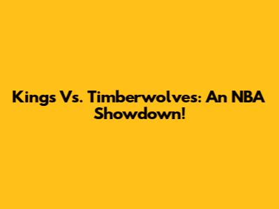Kings Vs. Timberwolves: An NBA Showdown!