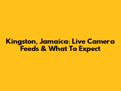 Kingston, Jamaica: Live Camera Feeds & What To Expect