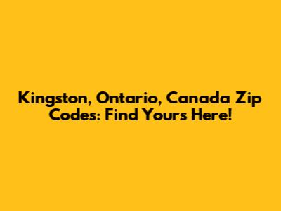 Kingston, Ontario, Canada Zip Codes: Find Yours Here!