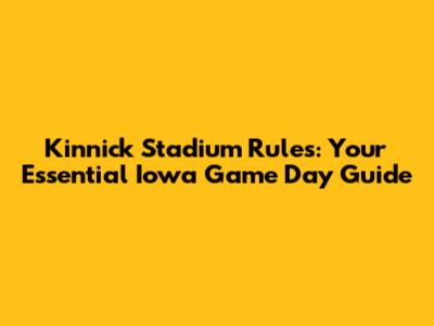 Kinnick Stadium Rules: Your Essential Iowa Game Day Guide