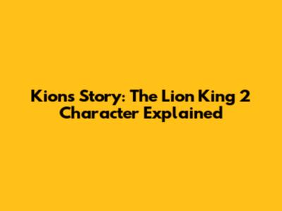 Kion's Story: The Lion King 2 Character Explained