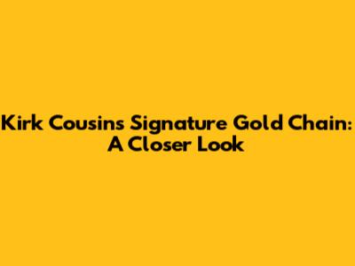 Kirk Cousins' Signature Gold Chain: A Closer Look