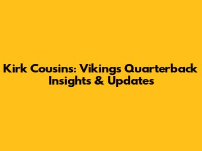 Kirk Cousins: Vikings' Quarterback Insights & Updates