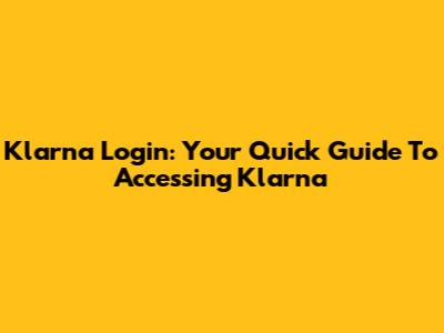 Klarna Login: Your Quick Guide To Accessing Klarna