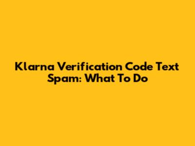 Klarna Verification Code Text Spam: What To Do