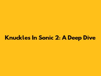 Knuckles In Sonic 2: A Deep Dive