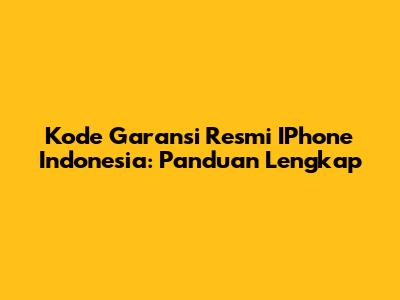 Kode Garansi Resmi IPhone Indonesia: Panduan Lengkap
