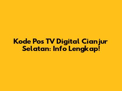 Kode Pos TV Digital Cianjur Selatan: Info Lengkap!