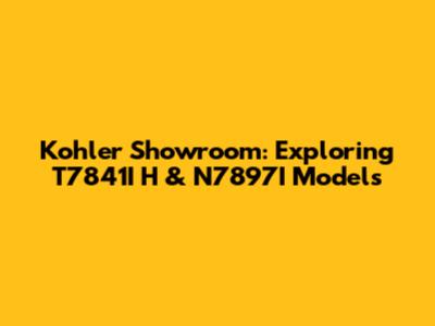 Kohler Showroom: Exploring T7841I H & N7897I Models