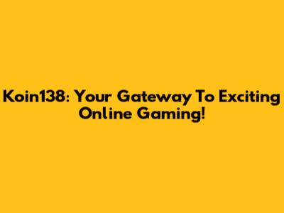 Koin138: Your Gateway To Exciting Online Gaming!