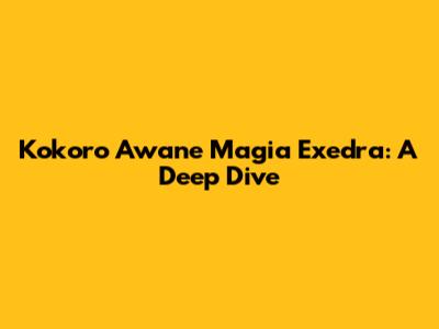 Kokoro Awane Magia Exedra: A Deep Dive