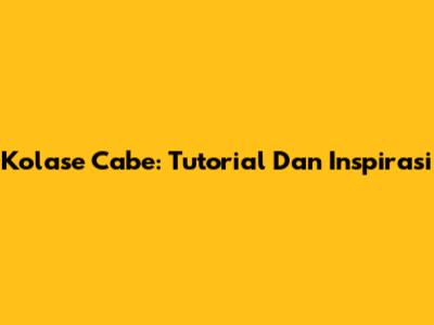 Kolase Cabe: Tutorial Dan Inspirasi