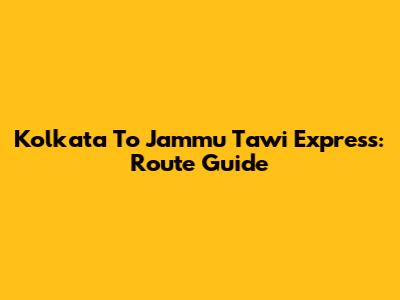 Kolkata To Jammu Tawi Express: Route Guide
