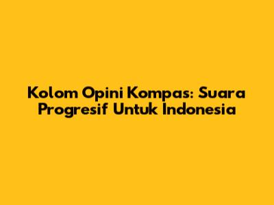 Kolom Opini Kompas: Suara Progresif Untuk Indonesia