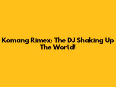 Komang Rimex: The DJ Shaking Up The World!