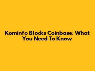 Kominfo Blocks Coinbase: What You Need To Know