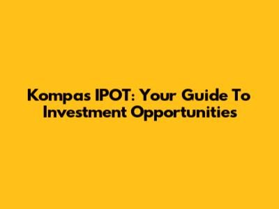 Kompas IPOT: Your Guide To Investment Opportunities