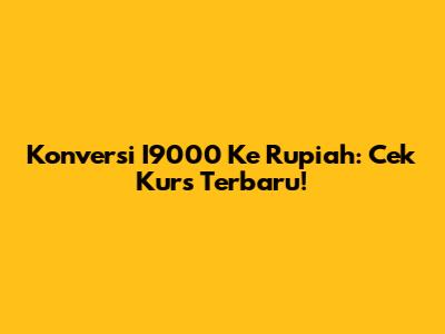 Konversi I9000 Ke Rupiah: Cek Kurs Terbaru!