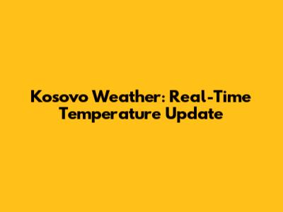 Kosovo Weather: Real-Time Temperature Update