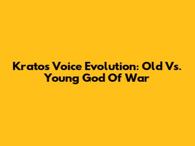 Kratos' Voice Evolution: Old Vs. Young God Of War