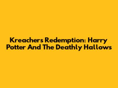 Kreacher's Redemption: Harry Potter And The Deathly Hallows