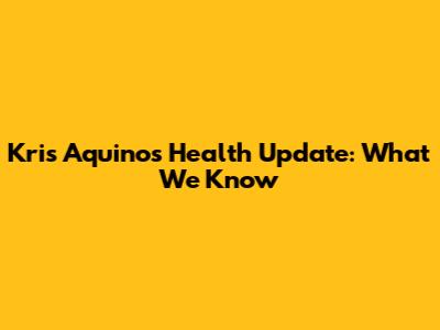 Kris Aquino's Health Update: What We Know