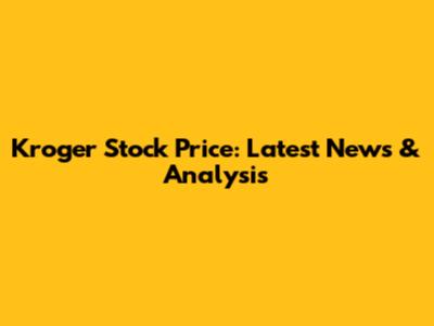 Kroger Stock Price: Latest News & Analysis