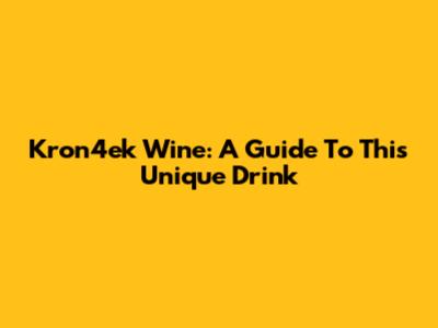 Kron4ek Wine: A Guide To This Unique Drink