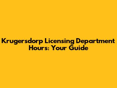 Krugersdorp Licensing Department Hours: Your Guide
