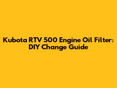 Kubota RTV 500 Engine Oil Filter: DIY Change Guide
