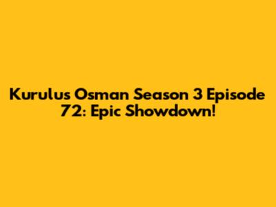 Kurulus Osman Season 3 Episode 72: Epic Showdown!
