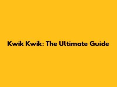 Kwik Kwik: The Ultimate Guide