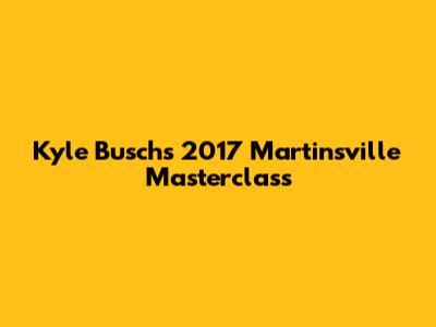 Kyle Busch's 2017 Martinsville Masterclass